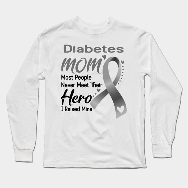 Diabetes MOM Most People Never Meet Their Hero I Raised Mine Long Sleeve T-Shirt by ThePassion99